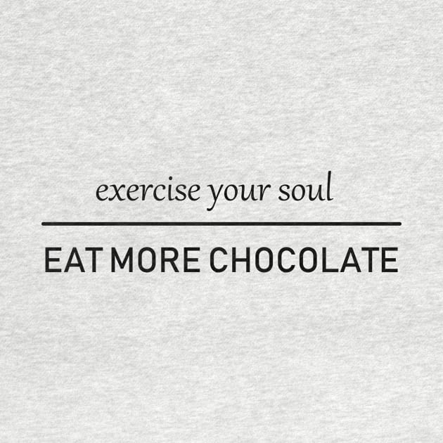 Excercise your soul. Eat more chocolate. by alexagagov@gmail.com